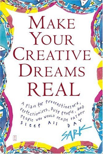 Make Your Creative Dreams Real: A Plan for Procrastinators, Perfectionists, Busy People, and People Who Would Really Rather Slee,Used