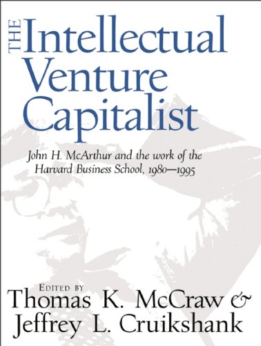 The Intellectual Venture Capitalist: John H. McArthur and the Work of the Harvard Business School, 19801995,Used