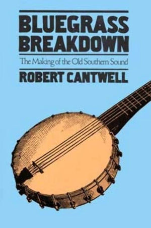 Bluegrass Breakdown: The Making of the Old Southern Sound (Music in American Life),Used