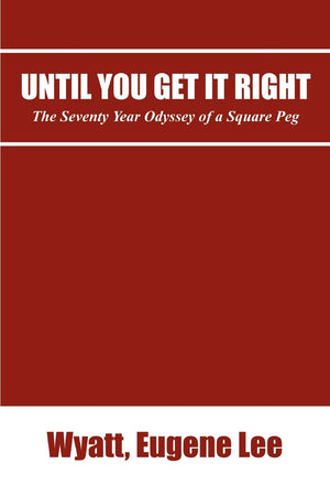 Until You Get It Right: The Seventy Year Odyssey Of A Square Peg,Used