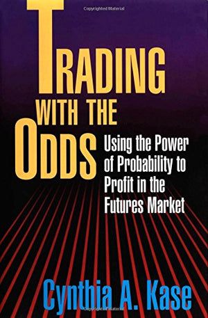 Trading With The Odds: Using the Power of Probability to Profit in the Futures Market,New