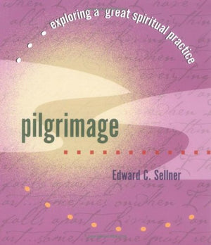 Pilgrimage: Exploring a Great Spiritual Practice,Used
