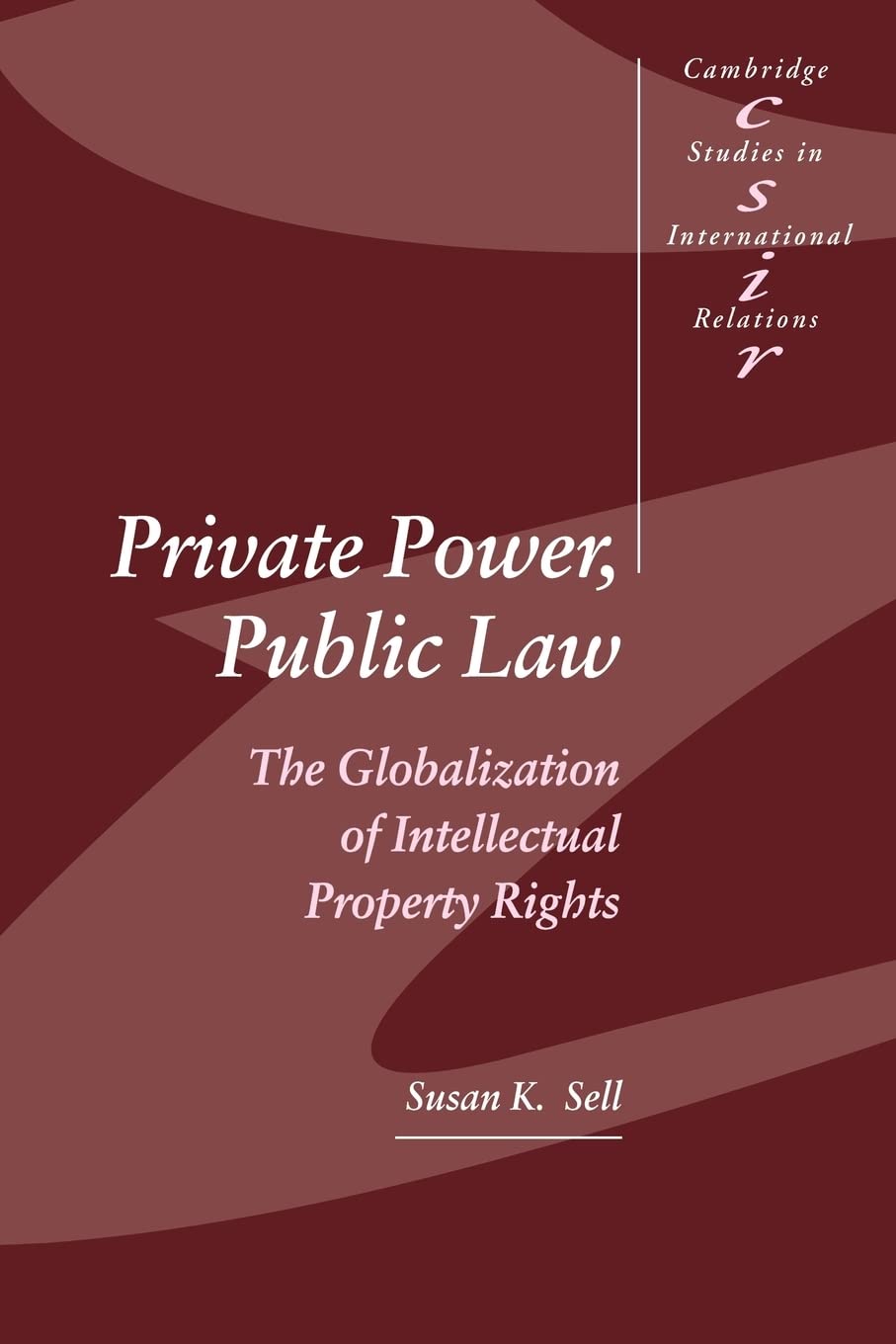 Private Power, Public Law: The Globalization of Intellectual Property Rights (Cambridge Studies in International Relations, Seri,New
