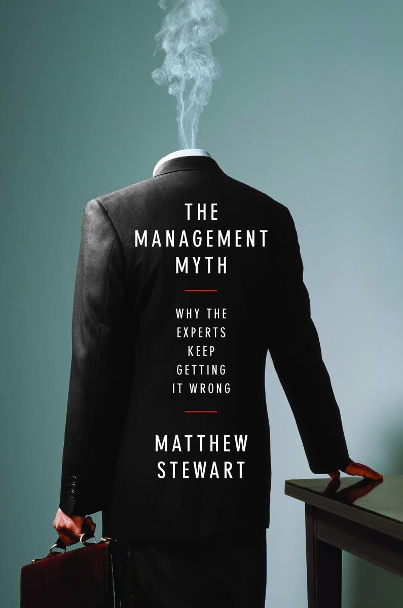The Management Myth: Why The Experts Keep Getting It Wrong