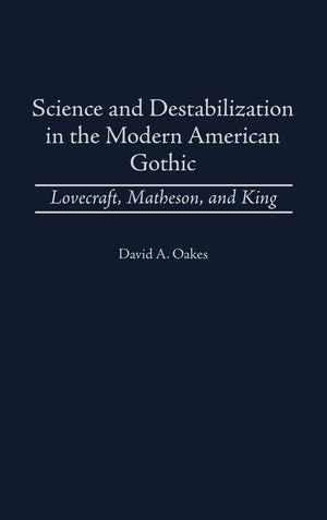 Science And Destabilization In The Modern American Gothic: Lovecraft, Matheson, And King (Contributions To The Study Of Science ,Used