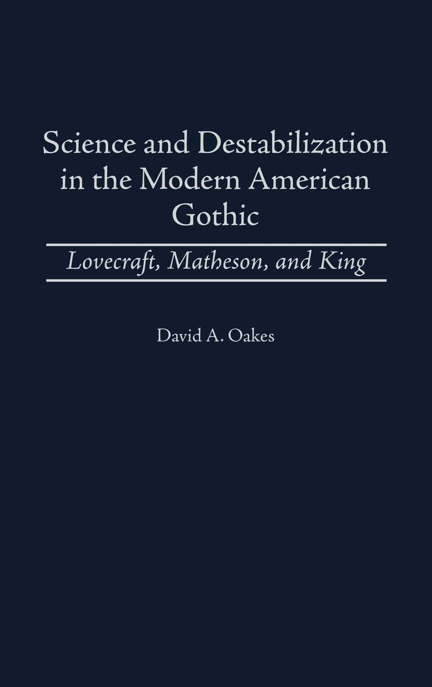 Science And Destabilization In The Modern American Gothic: Lovecraft, Matheson, And King (Contributions To The Study Of Science ,Used