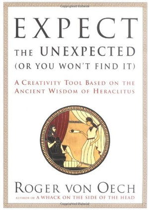 Expect The Unexpected (Or You Won'T Find It): A Creativity Tool Based On The Ancient Wisdom Of Heraclitus,New
