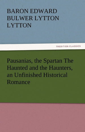 Pausanias, the Spartan the Haunted and the Haunters, an Unfinished Historical Romance,Used