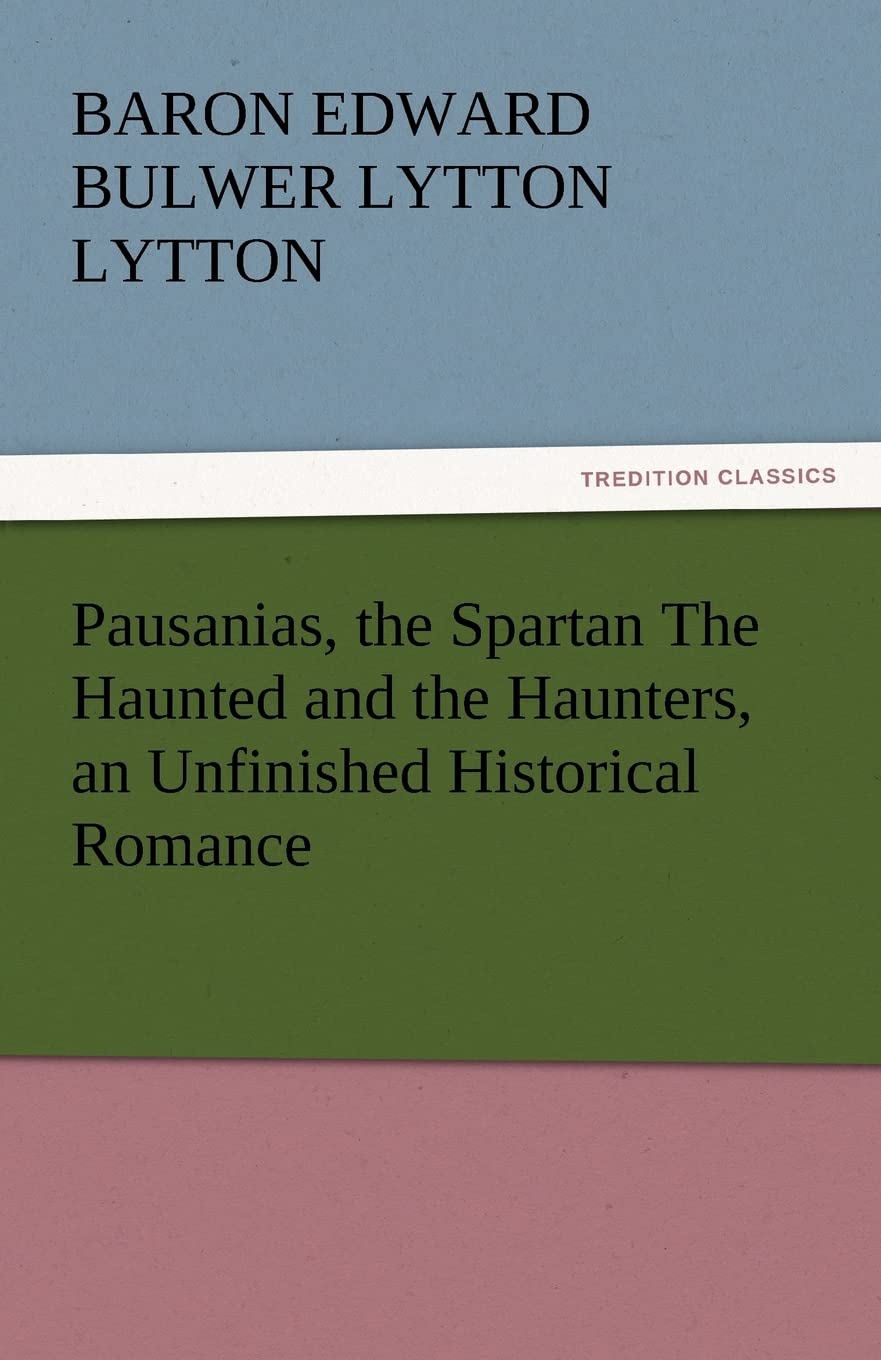 Pausanias, the Spartan the Haunted and the Haunters, an Unfinished Historical Romance,Used