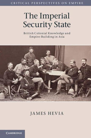 The Imperial Security State: British Colonial Knowledge and EmpireBuilding in Asia (Critical Perspectives on Empire),Used