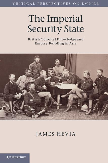 The Imperial Security State: British Colonial Knowledge and EmpireBuilding in Asia (Critical Perspectives on Empire),Used
