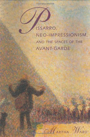 Pissarro, NeoImpressionism, and the Spaces of the AvantGarde,Used