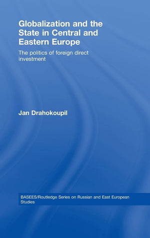 Globalization and the State in Central and Eastern Europe: The Politics of Foreign Direct Investment (Basees/Routledge Series on,Used