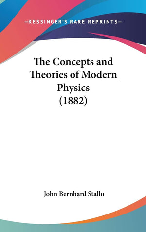 The Concepts And Theories Of Modern Physics (1882),New
