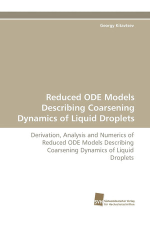 Reduced ODE Models Describing Coarsening Dynamics of Liquid Droplets: Derivation, Analysis and Numerics of Reduced ODE Models De,Used