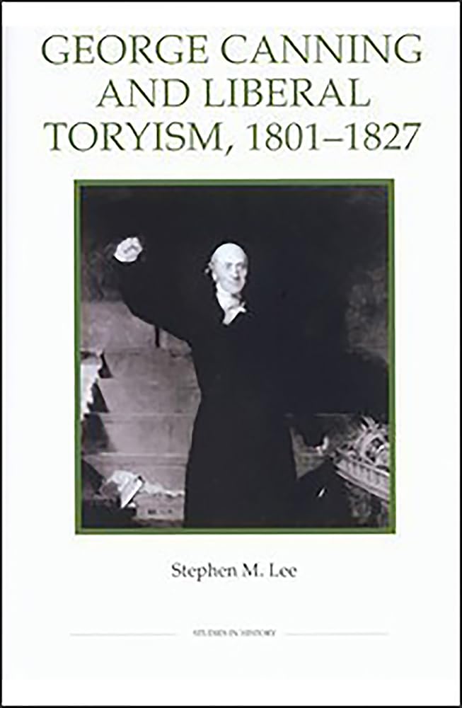 George Canning and Liberal Toryism, 180127 (Royal Historical Society Studies in History New Series, 62) (Volume 62),Used