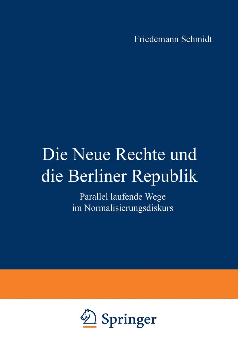 Die Neue Rechte Und Die Berliner Republik: Parallel Laufende Wege Im Normalisierungsdiskurs (German Edition),Used