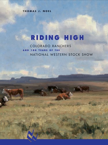 Riding High: Colorado Ranchers and 100 Years of the National Western Stock Show,Used