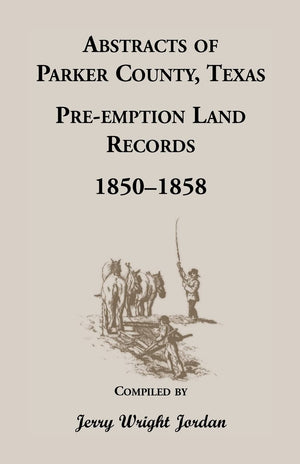 Abstracts Of Parker County, Texas Preemption Land Records, 18501858,Used