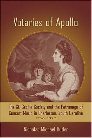 Votaries of Apollo: The St. Cecilia Society and the Patronage of Concert Music in Charleston, South Carolina, 17661820 (Carolin,Used