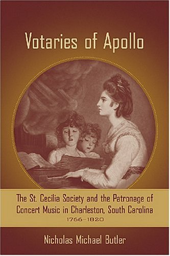 Votaries of Apollo: The St. Cecilia Society and the Patronage of Concert Music in Charleston, South Carolina, 17661820 (Carolin,Used