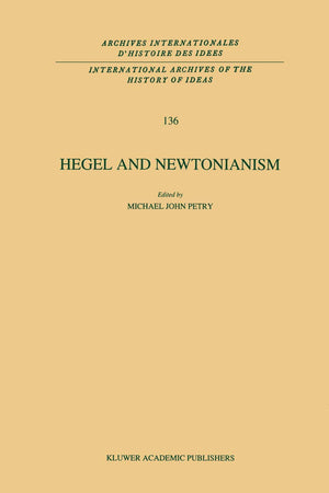 Hegel and Newtonianism (International Archives of the History of Ideas Archives internationales d'histoire des ides, 136),Used