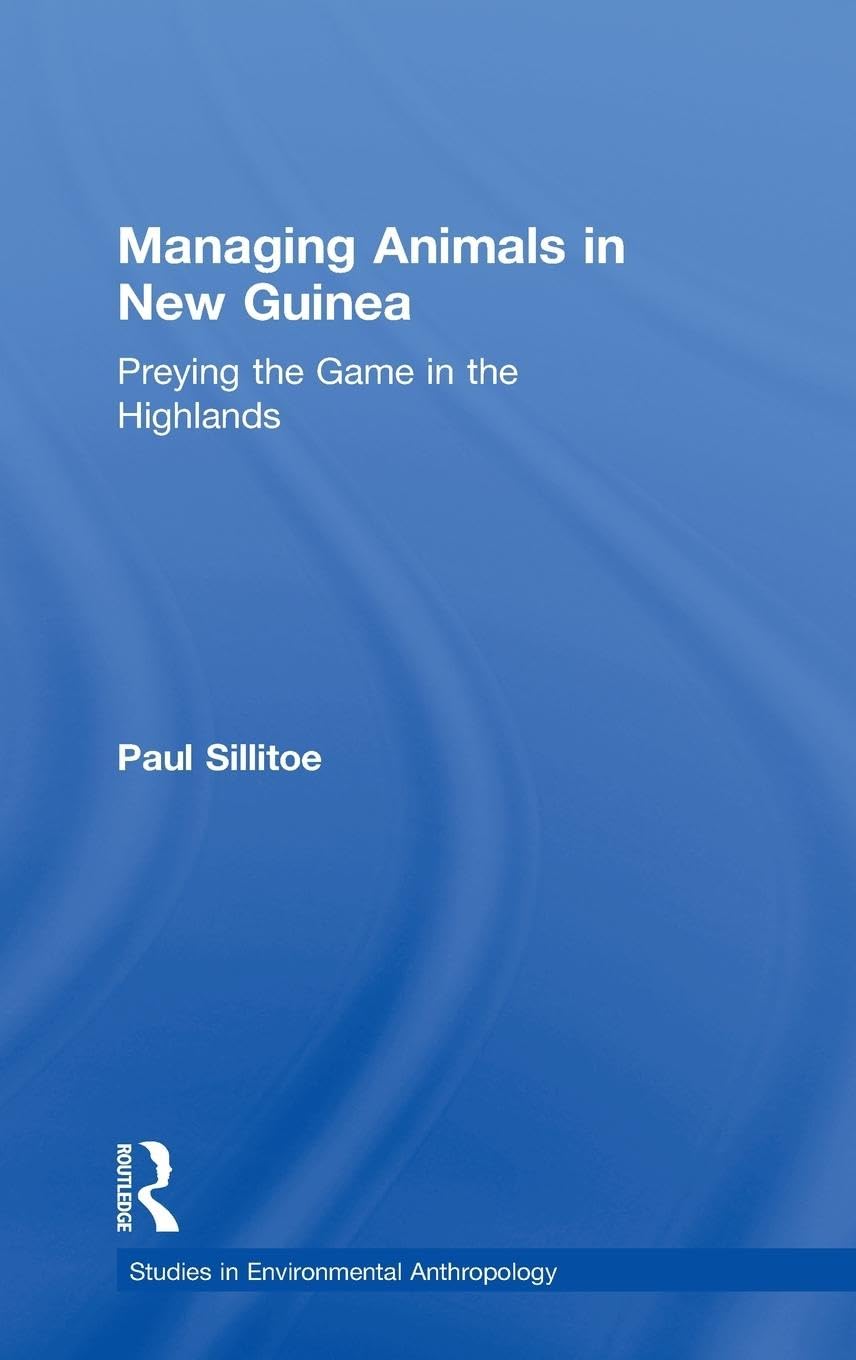 Managing Animals In New Guinea: Preying The Game In The Highlands (Studies In Environmental Anthropology)