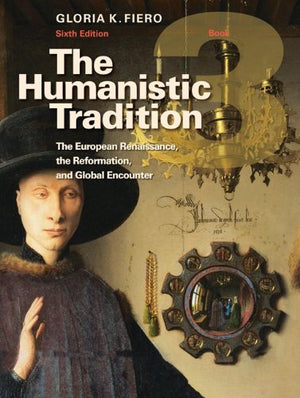 The Humanistic Tradition Book 3: The European Renaissance, The Reformation, And Global Encounter,New