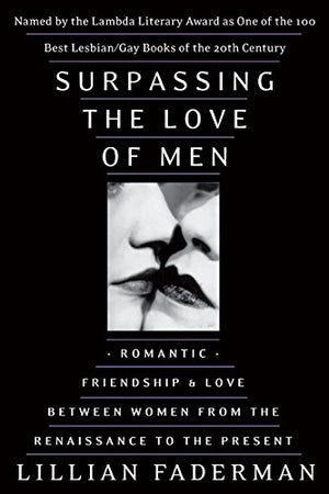 Surpassing The Love Of Men: Romantic Friendship And Love Between Women From The Renaissance To The Present