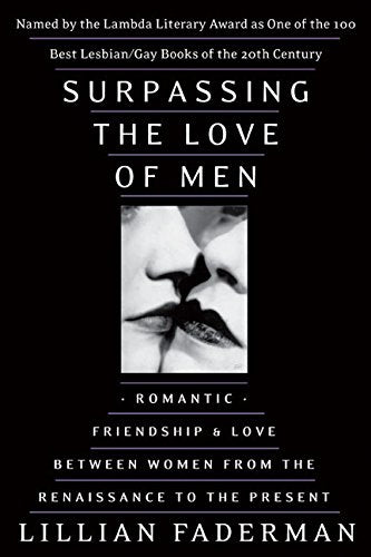 Surpassing The Love Of Men: Romantic Friendship And Love Between Women From The Renaissance To The Present