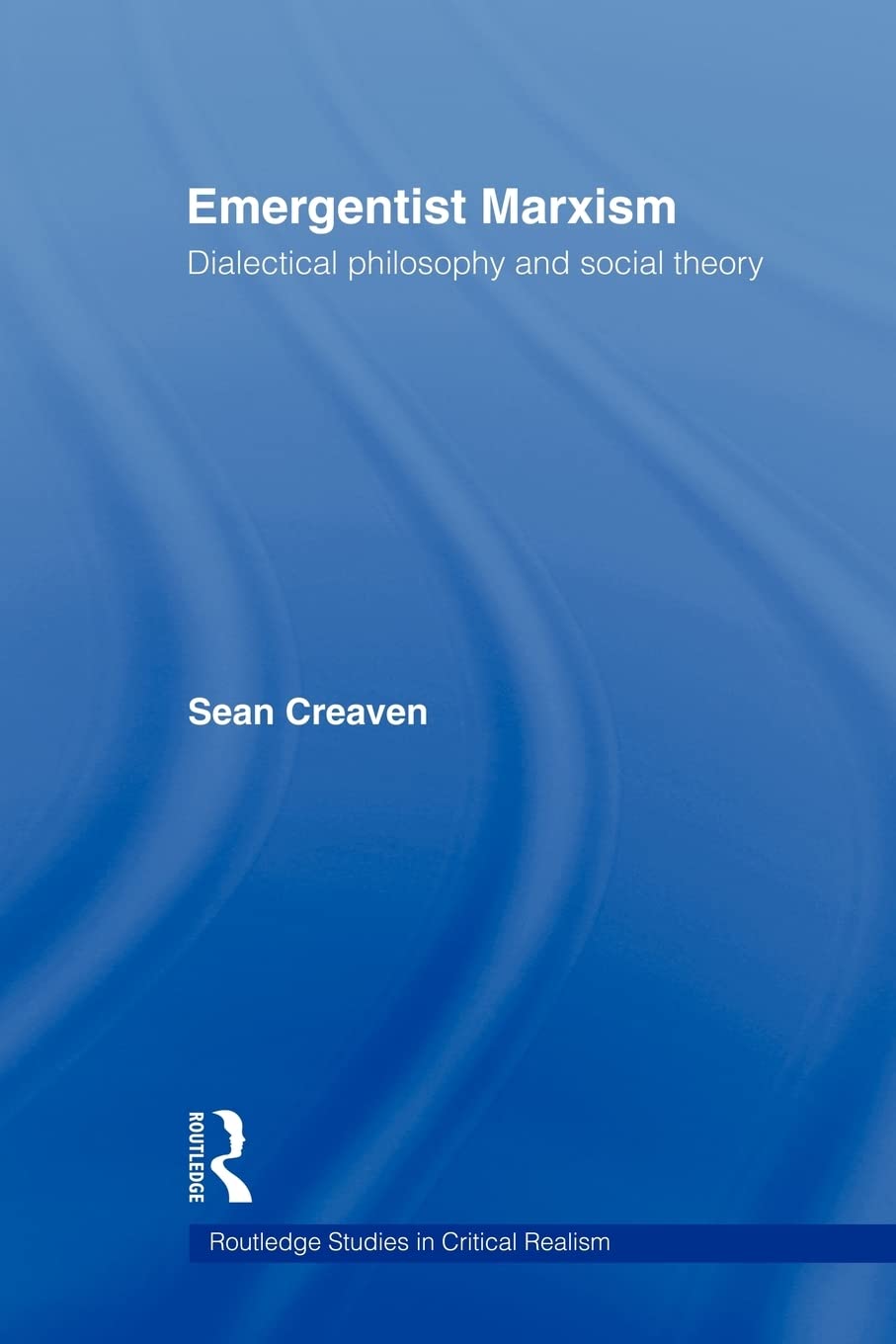 Emergentist Marxism: Dialectical Philosophy And Social Theory (Routledge Studies In Critical Realism)