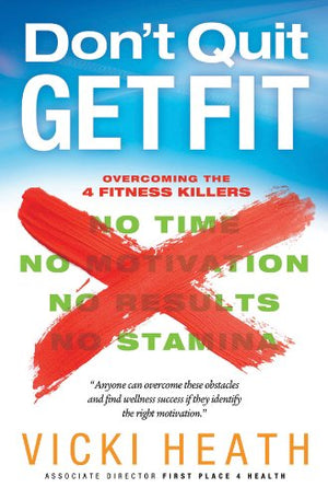 Dont Quit Get Fit: Overcoming The 4 Fitness Killers: No Time, No Motivation, No Results, No Stamina (First Place 4 Health)-new,New