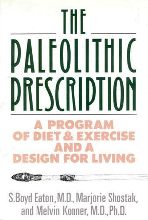 The Paleolithic Prescription: A Program Of Diet And Exercise And A Design For Living,New