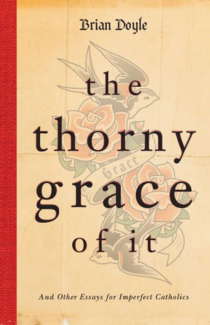 The Thorny Grace of It: And Other Essays for Imperfect Catholics,Used