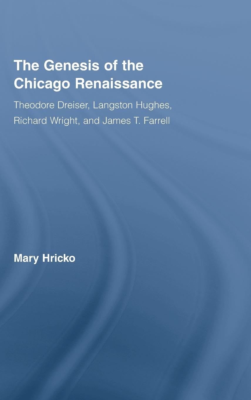 The Genesis Of The Chicago Renaissance: Theodore Dreiser, Langston Hughes, Richard Wright, And James T. Farrell (Literary Critic