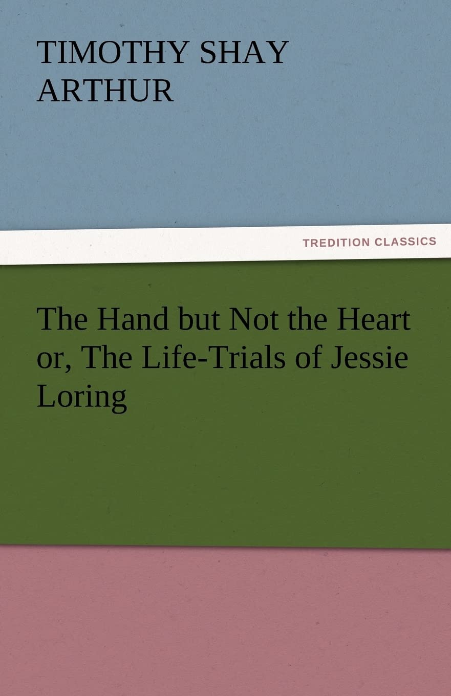 The Hand But Not the Heart Or, the LifeTrials of Jessie Loring,Used