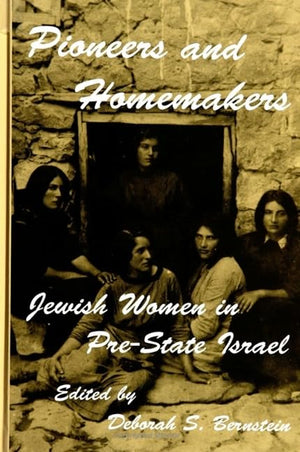 Pioneers And Homemakers: Jewish Women In Prestate Israel (Suny Series In Israeli Studies)