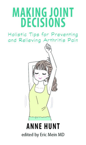 Making Joint Decisions: Holistic Tips for Preventing and Relieving Arthritis Pain (Natural Remedies for Common Ailments and Cond,Used
