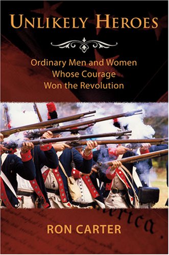 Unlikely Heroes: Ordinary Men And Women Whose Courage Won The Revolution,New