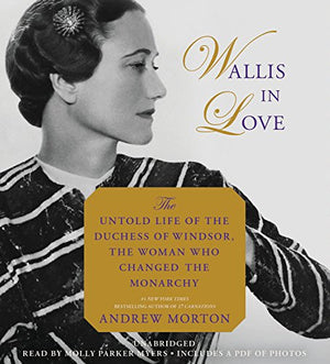 Wallis In Love: The Untold Life Of The Duchess Of Windsor, The Woman Who Changed The Monarchy
