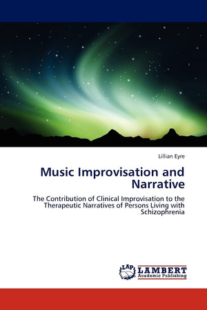 Music Improvisation and Narrative: The Contribution of Clinical Improvisation to the Therapeutic Narratives of Persons Living wi,Used