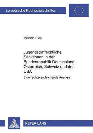 Jugendstrafrechtliche Sanktionen in der Bundesrepublik Deutschland, sterreich, Schweiz und den USA: Eine rechtsvergleichende Ana,New