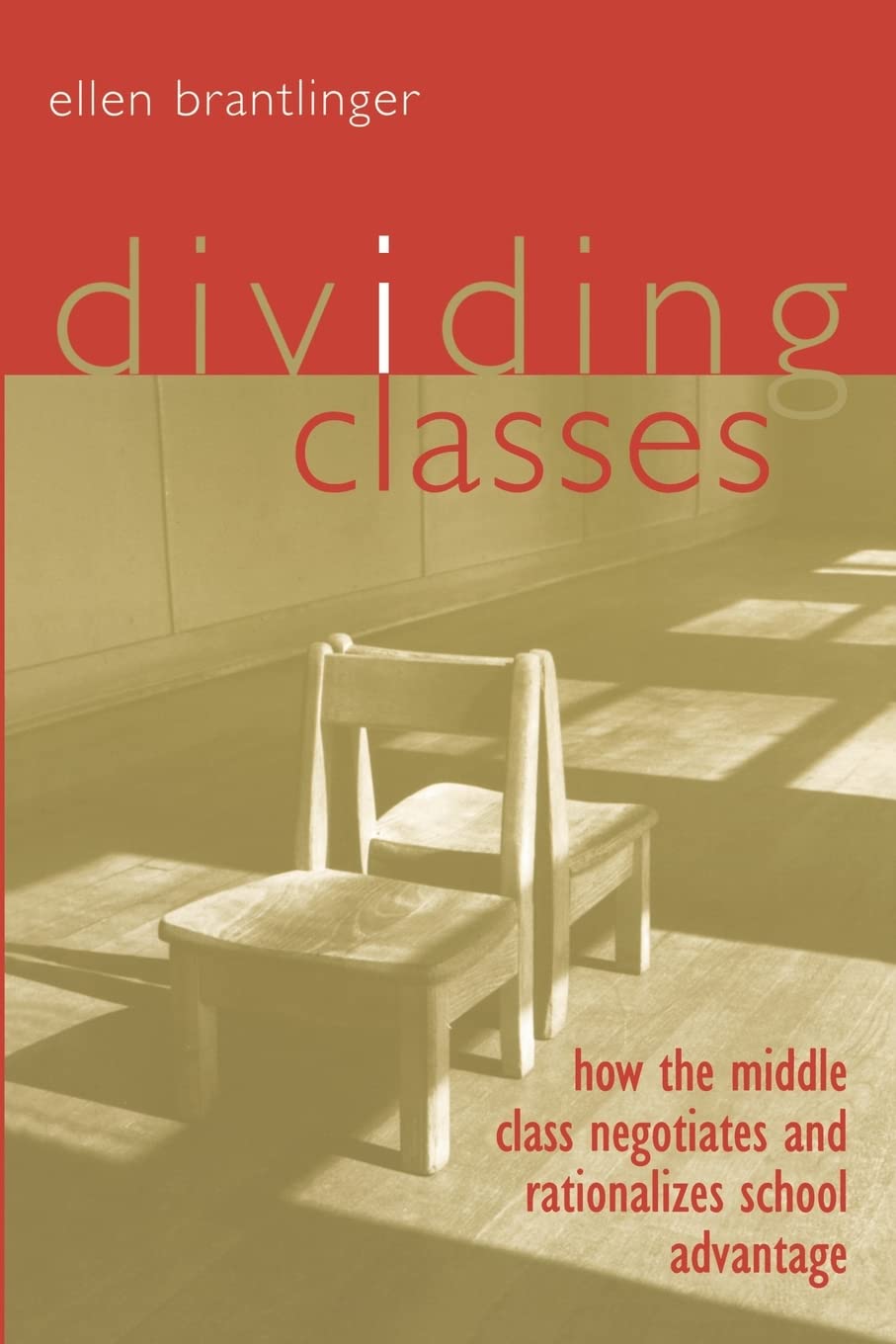 Dividing Classes: How the Middle Class Negotiates and Rationalizes School Advantage,New