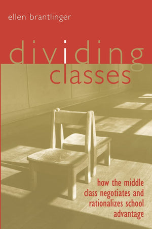 Dividing Classes: How the Middle Class Negotiates and Rationalizes School Advantage,Used