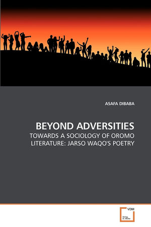 Beyond Adversities: Towards A Sociology Of Oromo Literature: Jarso Waqo'S Poetry,Used