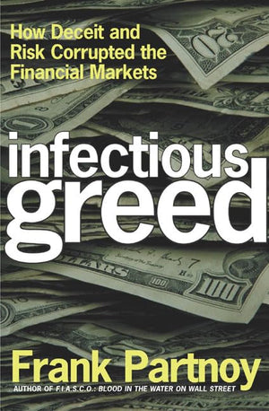 Infectious Greed: How Deceit And Risk Corrupted The Financial Markets,Used