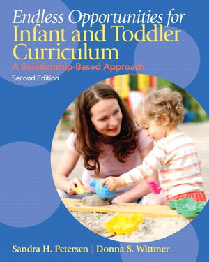 Endless Opportunities for Infant and Toddler Curriculum: A RelationshipBased Approach,New