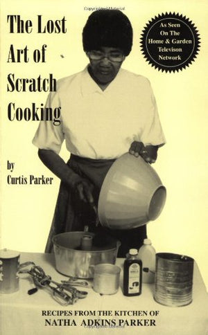 Lost Art of Scratch Cooking: Recipes from the Kitchen of Natha Adkins Parker,Used