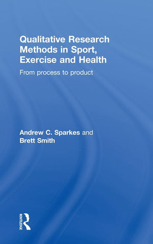 Qualitative Research Methods in Sport, Exercise and Health: From Process to Product,New