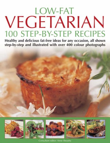 Low Fat Vegetarian: 100 Stepbystep Recipes: Healthy And Delicious Fatfree Ideas For Any Occasion, All Shown Stepbystep And ,Used